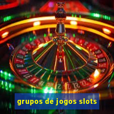 grupos de jogos slots