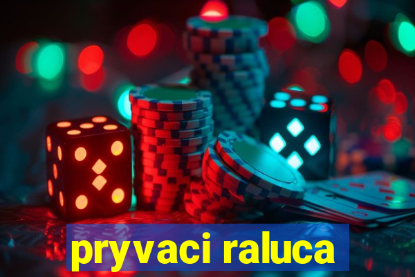 pryvaci raluca