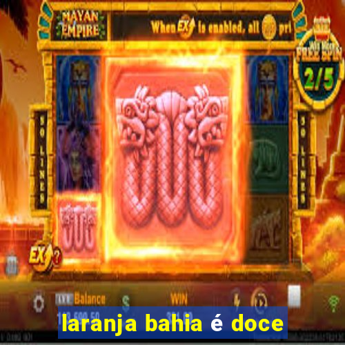 laranja bahia é doce