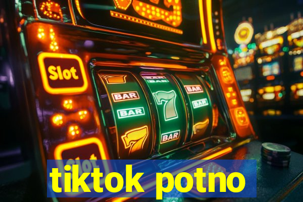 tiktok potno