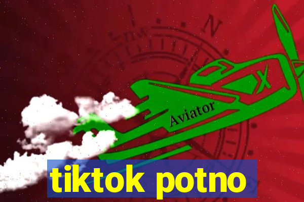 tiktok potno