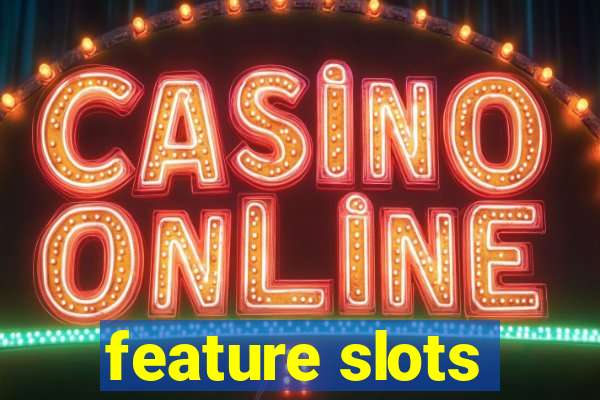 feature slots