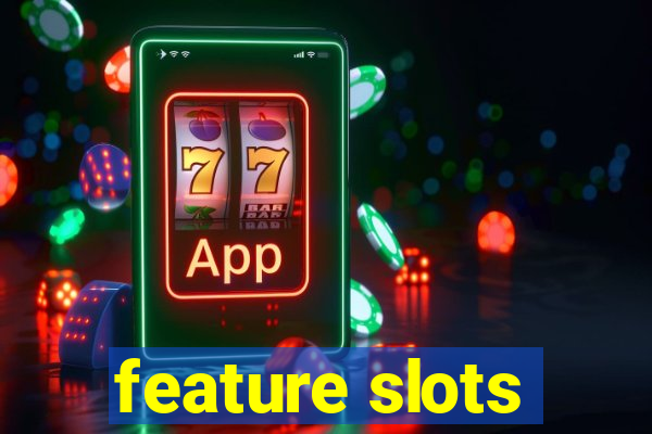 feature slots