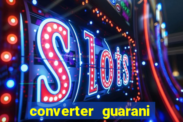 converter guarani em reais