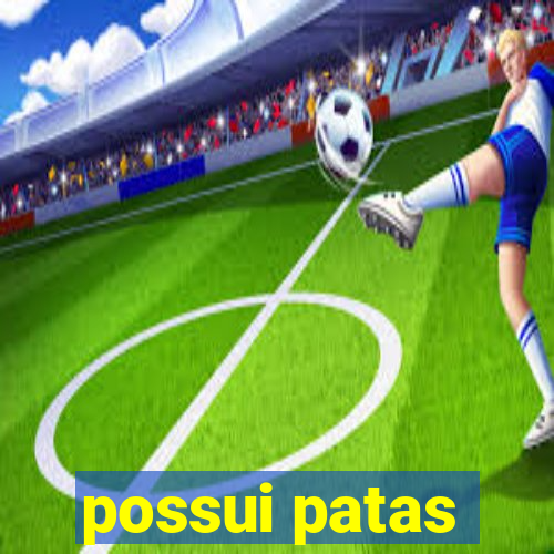 possui patas