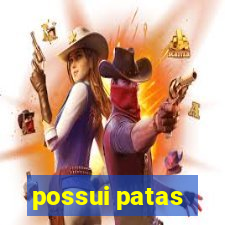 possui patas