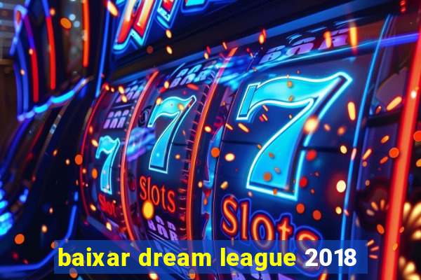 baixar dream league 2018