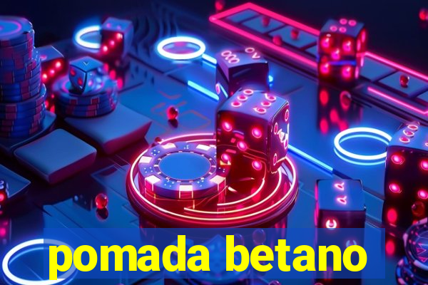 pomada betano