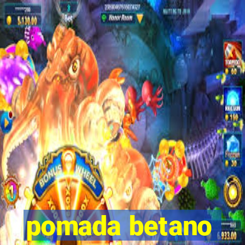 pomada betano