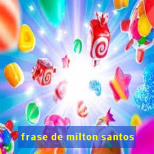 frase de milton santos