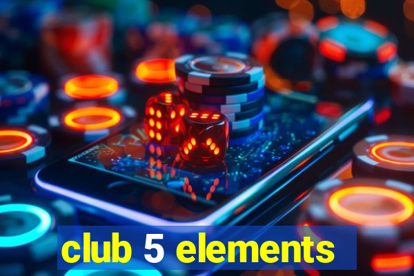 club 5 elements