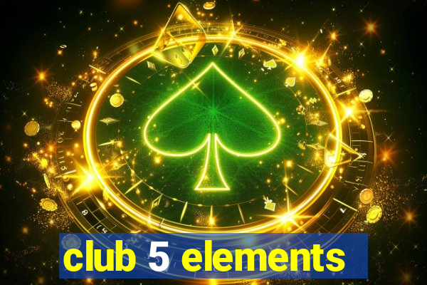 club 5 elements