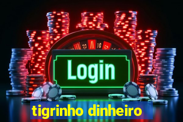 tigrinho dinheiro