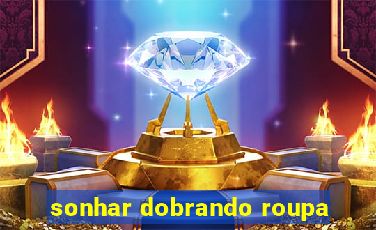 sonhar dobrando roupa