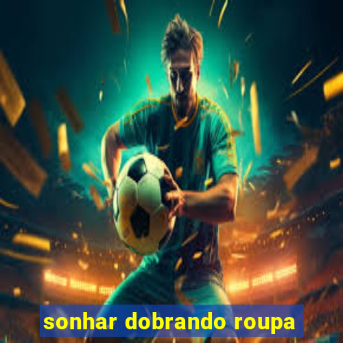 sonhar dobrando roupa