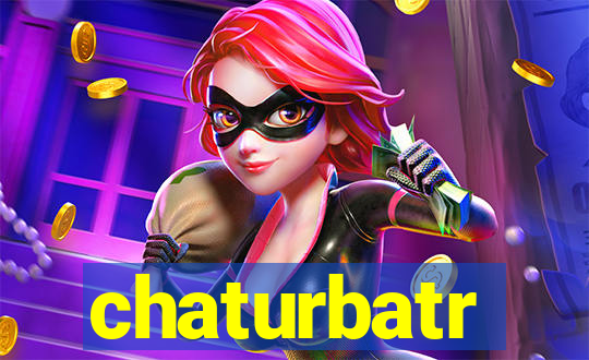 chaturbatr