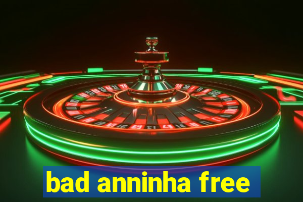 bad anninha free