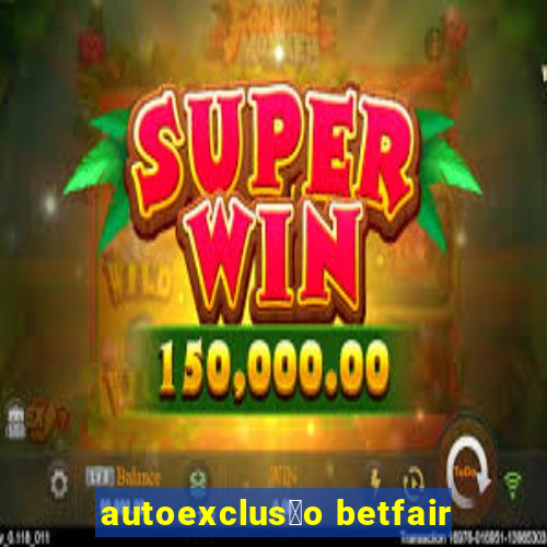 autoexclus茫o betfair