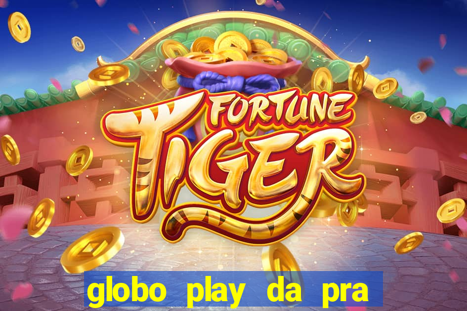 globo play da pra assistir jogo ao vivo