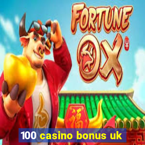 100 casino bonus uk