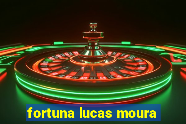 fortuna lucas moura