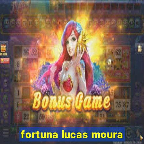 fortuna lucas moura