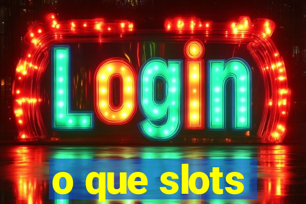 o que slots