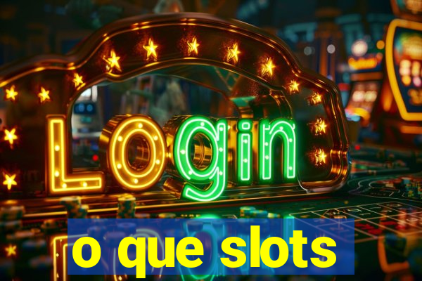 o que slots