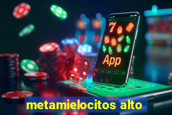 metamielocitos alto