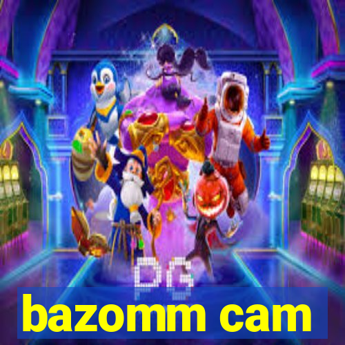 bazomm cam