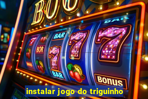 instalar jogo do triguinho