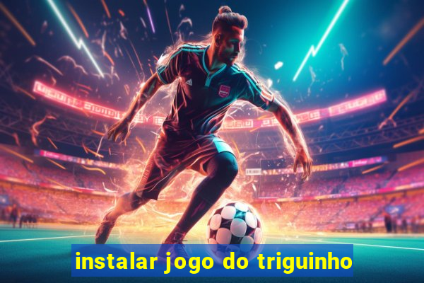 instalar jogo do triguinho