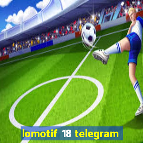 lomotif 18 telegram