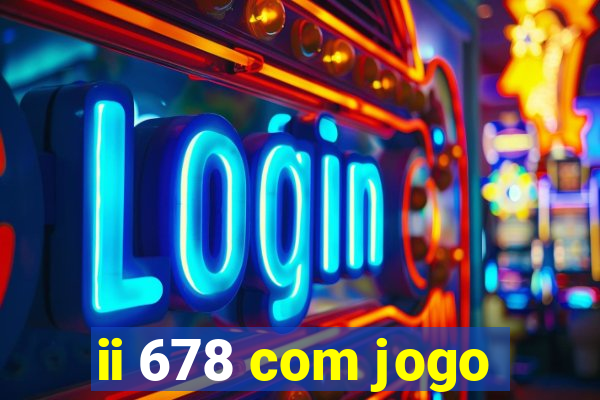 ii 678 com jogo