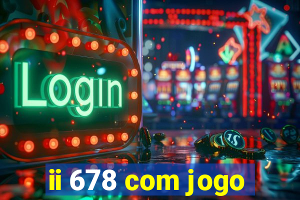 ii 678 com jogo