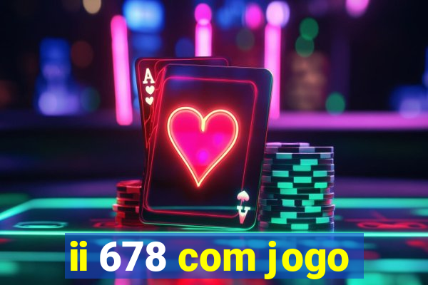 ii 678 com jogo