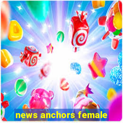 news anchors female