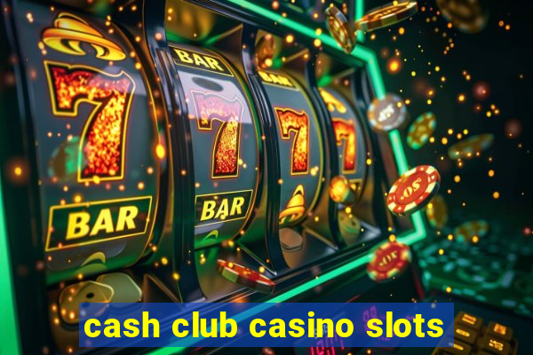 cash club casino slots