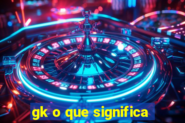 gk o que significa