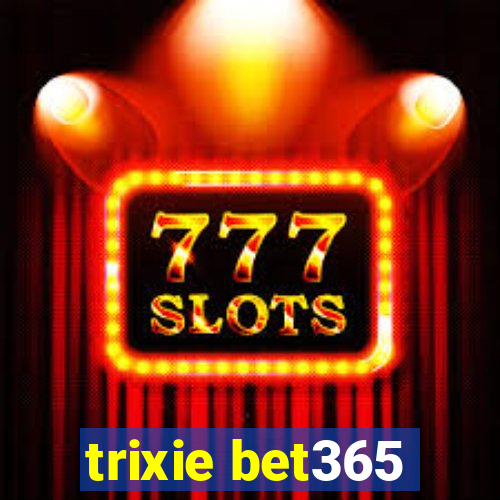 trixie bet365