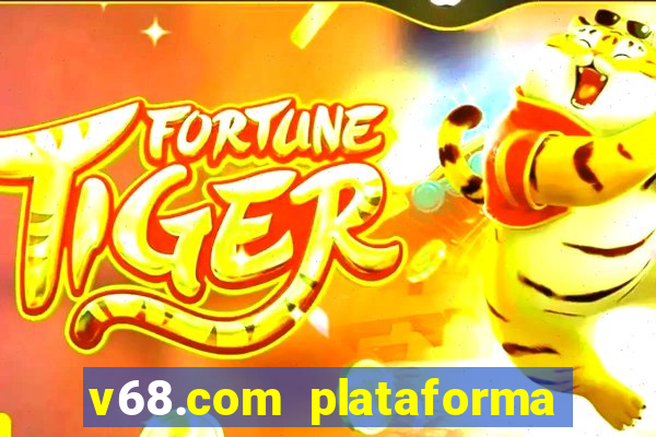 v68.com plataforma de jogos