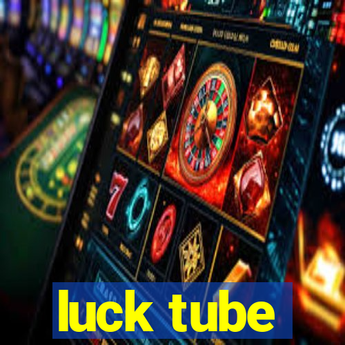 luck tube