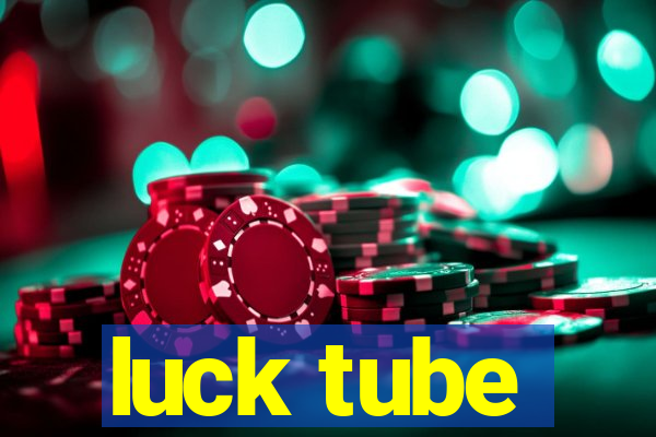 luck tube