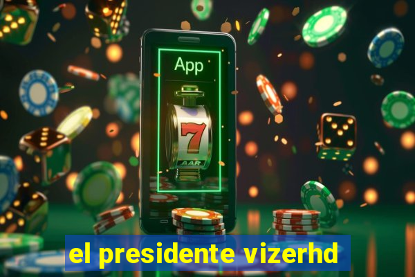 el presidente vizerhd