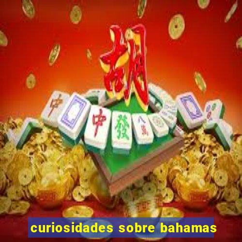 curiosidades sobre bahamas