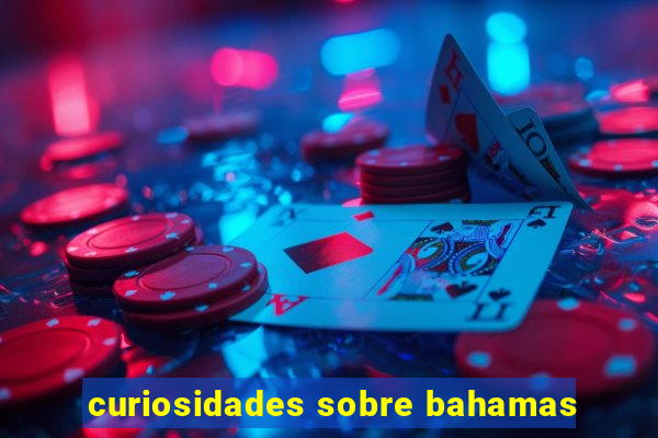 curiosidades sobre bahamas