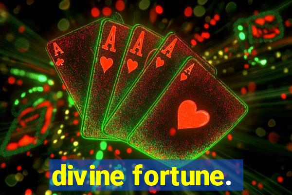 divine fortune.