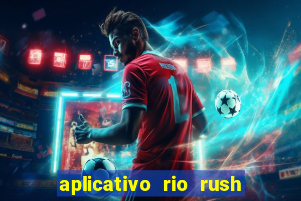 aplicativo rio rush paga mesmo