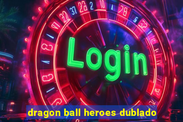 dragon ball heroes dublado