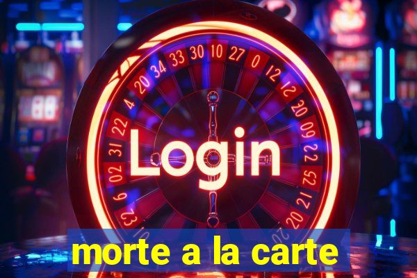 morte a la carte